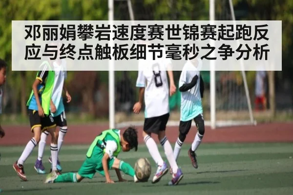 邓丽娟攀岩速度赛世锦赛起跑反应与终点触板细节毫秒之争分析（PG）